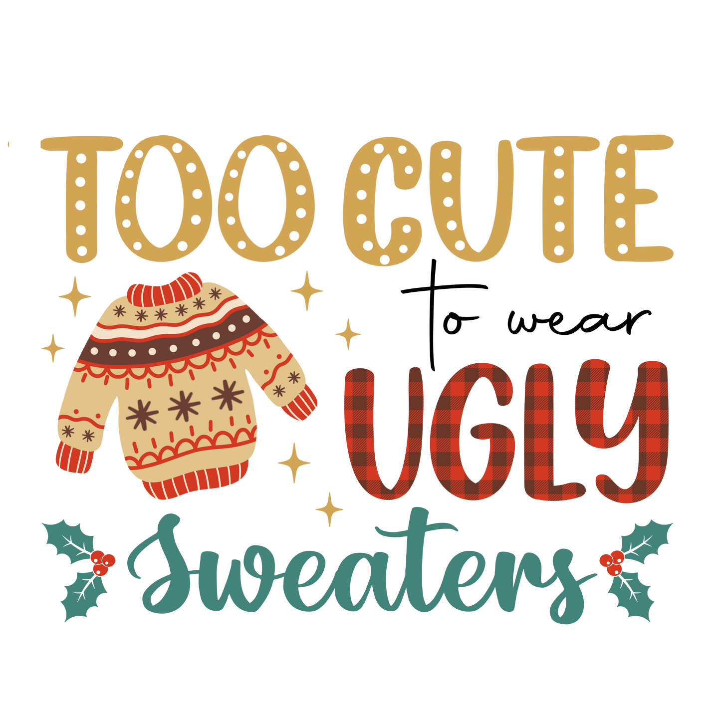 Too Cute for Ugly Sweaters DTF Transfers
