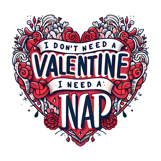 I Don't Need a Valentine DTF Transfer