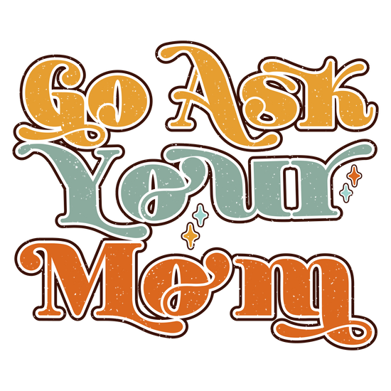 Go Ask Your Mom DTF Transfer