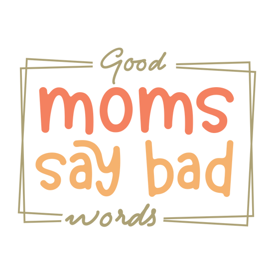 Good Moms Say Bad Words DTF Transfer