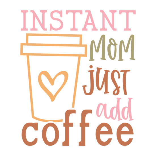 Instant Mom Just Add Coffee