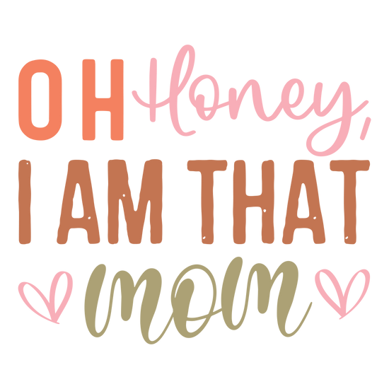 Oh Honey I am that Mom DTF Transfer